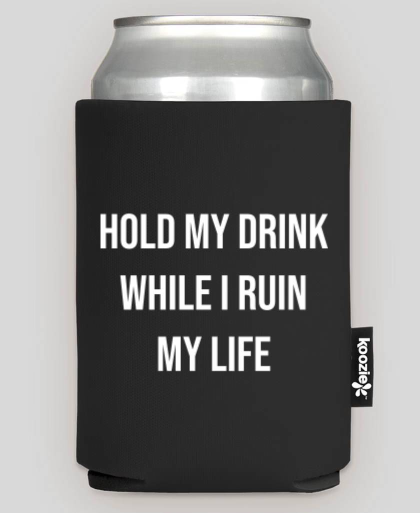 Hold My Drink While I Ruin My Life Koozie